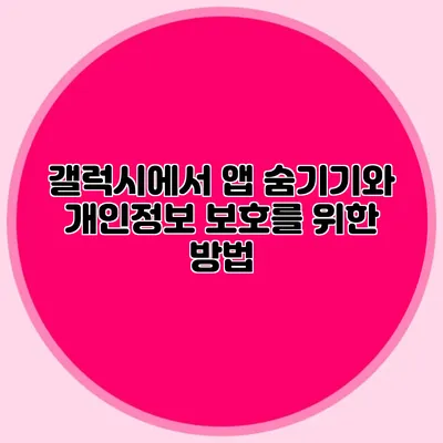 갤럭시에서 앱 숨기기와 개인정보 보호를 위한 방법