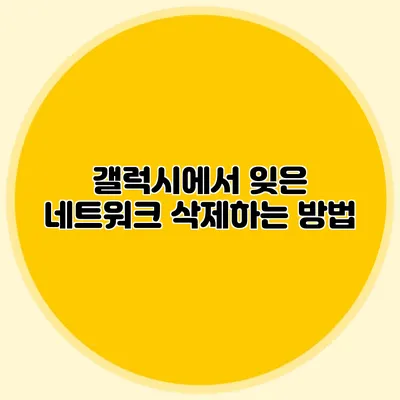 갤럭시에서 잊은 네트워크 삭제하는 방법