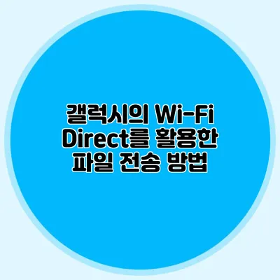 갤럭시의 Wi-Fi Direct를 활용한 파일 전송 방법