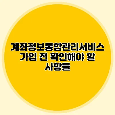 계좌정보통합관리서비스 가입 전 확인해야 할 사항들