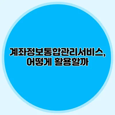 계좌정보통합관리서비스, 어떻게 활용할까?