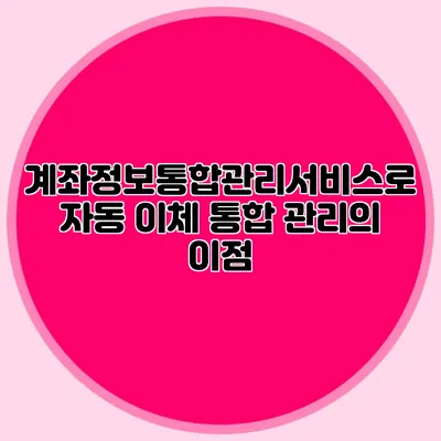 계좌정보통합관리서비스로 자동 이체 통합 관리의 이점