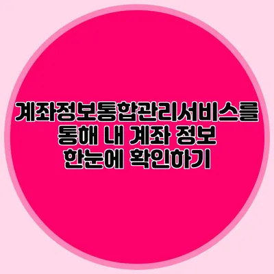 계좌정보통합관리서비스를 통해 내 계좌 정보 한눈에 확인하기