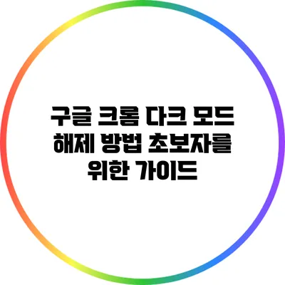 구글 크롬 다크 모드 해제 방법: 초보자를 위한 가이드