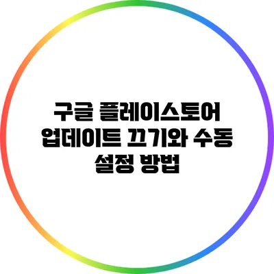 구글 플레이스토어 업데이트 끄기와 수동 설정 방법