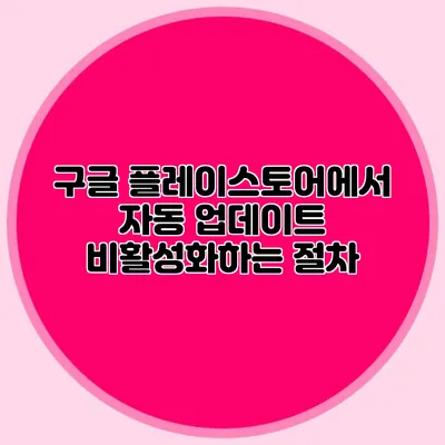 구글 플레이스토어에서 자동 업데이트 비활성화하는 절차