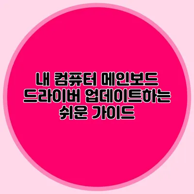 내 컴퓨터 메인보드 드라이버 업데이트하는 쉬운 가이드