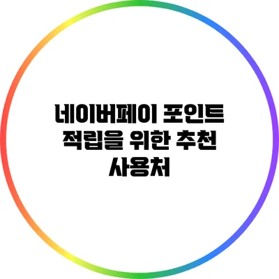 네이버페이 포인트 적립을 위한 추천 사용처