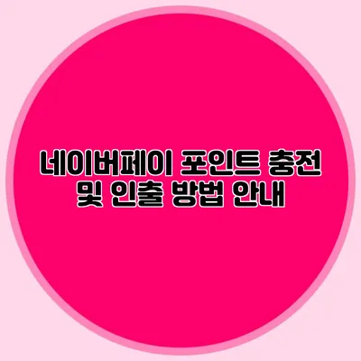 네이버페이 포인트 충전 및 인출 방법 안내