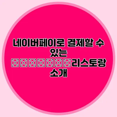 네이버페이로 결제할 수 있는 петрофм리스토랑 소개