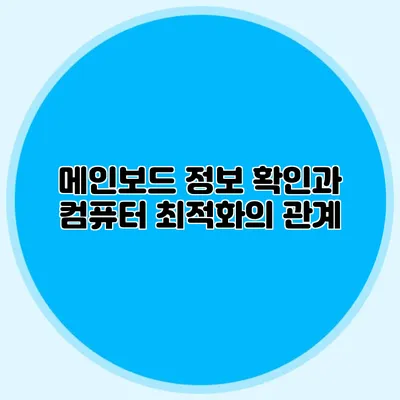 메인보드 정보 확인과 컴퓨터 최적화의 관계