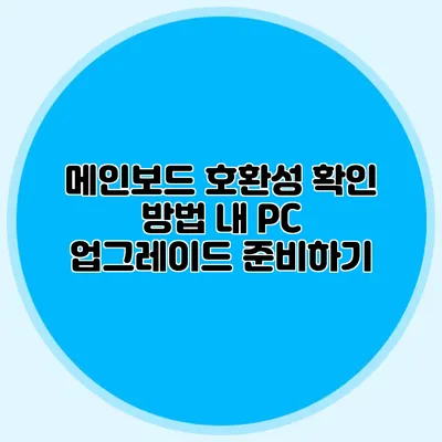 메인보드 호환성 확인 방법: 내 PC 업그레이드 준비하기