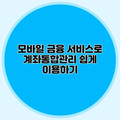 모바일 금융 서비스로 계좌통합관리 쉽게 이용하기