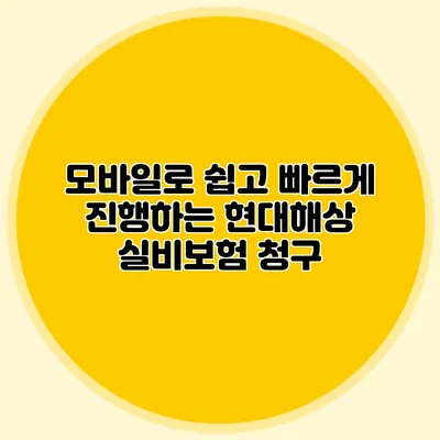 모바일로 쉽고 빠르게 진행하는 현대해상 실비보험 청구