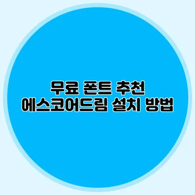 무료 폰트 추천: 에스코어드림 설치 방법