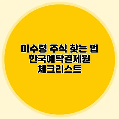 미수령 주식 찾는 법: 한국예탁결제원 체크리스트