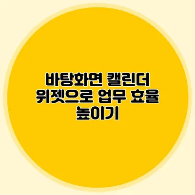 바탕화면 캘린더 위젯으로 업무 효율 높이기