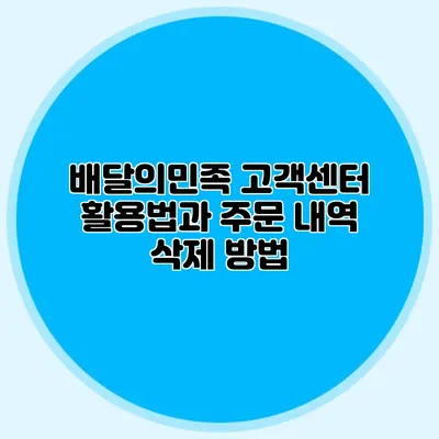 배달의민족 고객센터 활용법과 주문 내역 삭제 방법