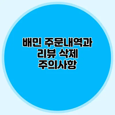 배민 주문내역과 리뷰 삭제 주의사항