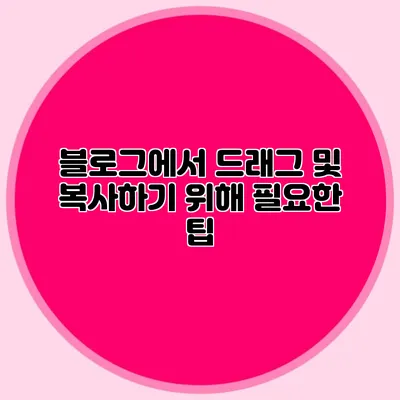 블로그에서 드래그 및 복사하기 위해 필요한 팁