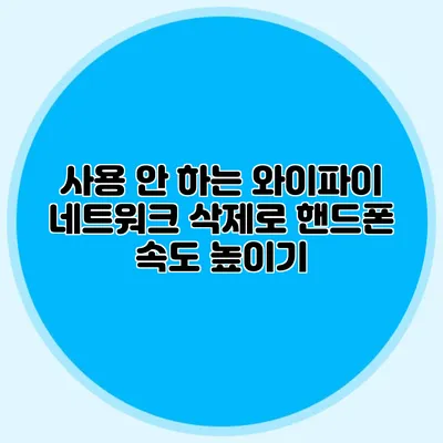사용 안 하는 와이파이 네트워크 삭제로 핸드폰 속도 높이기