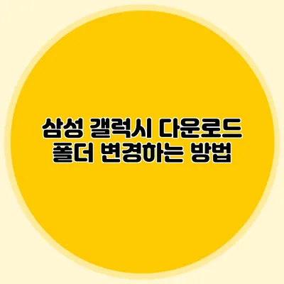 삼성 갤럭시 다운로드 폴더 변경하는 방법