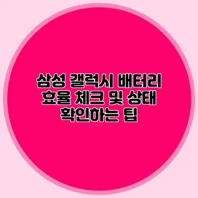 삼성 갤럭시 배터리 효율 체크 및 상태 확인하는 팁