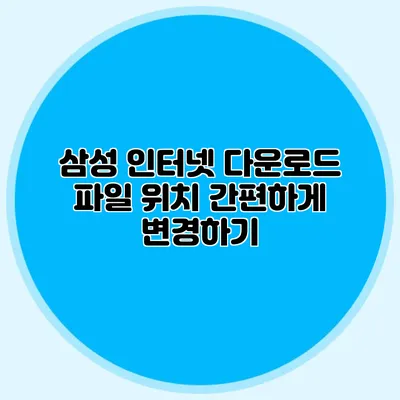 삼성 인터넷 다운로드 파일 위치 간편하게 변경하기