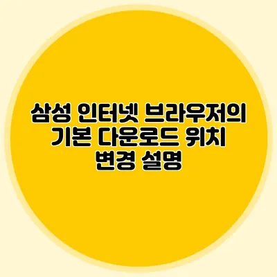 삼성 인터넷 브라우저의 기본 다운로드 위치 변경 설명