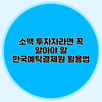 소액 투자자라면 꼭 알아야 할 한국예탁결제원 활용법