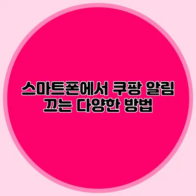 스마트폰에서 쿠팡 알림 끄는 다양한 방법