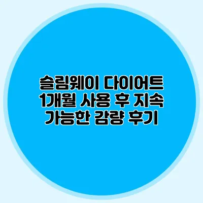 슬림웨이 다이어트 1개월 사용 후 지속 가능한 감량 후기