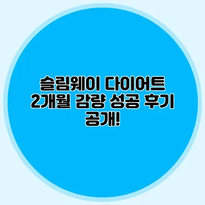슬림웨이 다이어트 2개월 감량 성공 후기 공개!