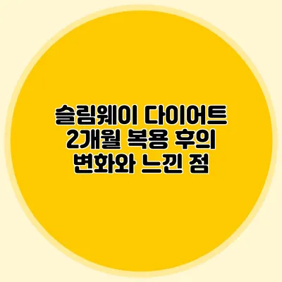 슬림웨이 다이어트 2개월 복용 후의 변화와 느낀 점