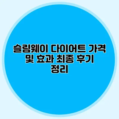 슬림웨이 다이어트 가격 및 효과: 최종 후기 정리