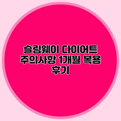 슬림웨이 다이어트 주의사항: 1개월 복용 후기