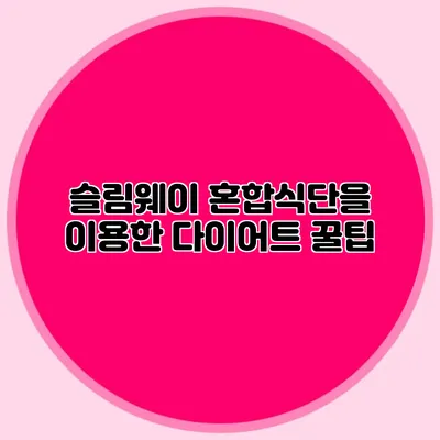 슬림웨이 혼합식단을 이용한 다이어트 꿀팁