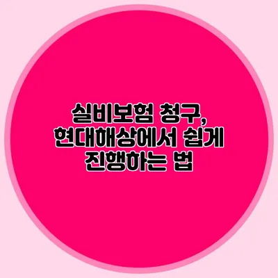 실비보험 청구, 현대해상에서 쉽게 진행하는 법