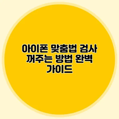 아이폰 맞춤법 검사 꺼주는 방법: 완벽 가이드