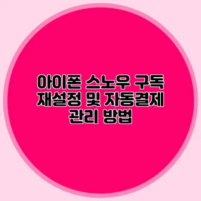 아이폰 스노우 구독 재설정 및 자동결제 관리 방법