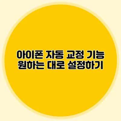 아이폰 자동 교정 기능: 원하는 대로 설정하기