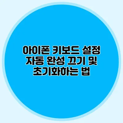 아이폰 키보드 설정: 자동 완성 끄기 및 초기화하는 법