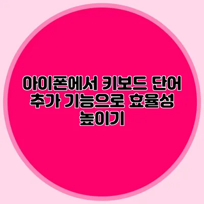 아이폰에서 키보드 단어 추가 기능으로 효율성 높이기