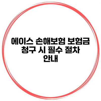 에이스 손해보험 보험금 청구 시 필수 절차 안내