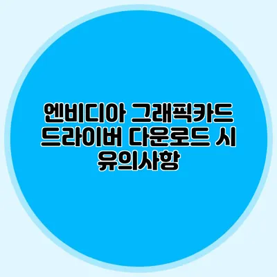 엔비디아 그래픽카드 드라이버 다운로드 시 유의사항