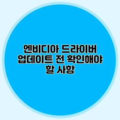엔비디아 드라이버 업데이트 전 확인해야 할 사항