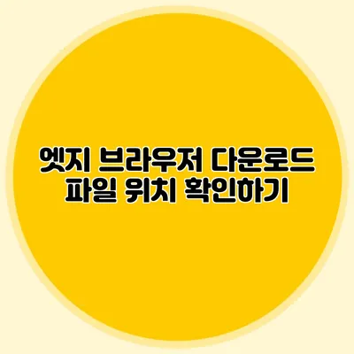 엣지 브라우저 다운로드 파일 위치 확인하기
