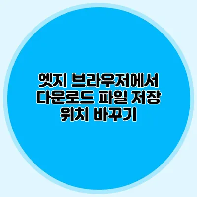 엣지 브라우저에서 다운로드 파일 저장 위치 바꾸기