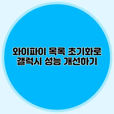 와이파이 목록 초기화로 갤럭시 성능 개선하기