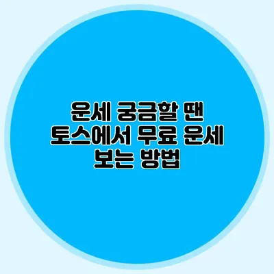 운세 궁금할 땐? 토스에서 무료 운세 보는 방법